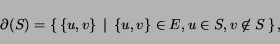 \begin{displaymath}\partial(S) = \left \{ \, \{u,v\} \, \mid \, \{u,v\} \in E, u \in S, v \not \in S \, \right \},\end{displaymath}