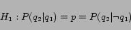 \begin{displaymath}H_1: P(q_2\vert q_1) = p = P(q_2\vert\neg q_1)\end{displaymath}