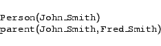 \begin{displaymath} \begin{array}{l} \syntax{Person}(\syntax{John\_Smith}) \ \... ...{parent}(\syntax{John\_Smith},\syntax{Fred\_Smith}) \end{array}\end{displaymath}