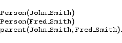 \begin{displaymath} \begin{array}{l} \syntax{Person}(\syntax{John\_Smith}) \ \... ...parent}(\syntax{John\_Smith},\syntax{Fred\_Smith}). \end{array}\end{displaymath}