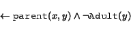 \begin{displaymath} \leftarrow \syntax{parent}(x,y) \land \neg \syntax{Adult}(y) \end{displaymath}