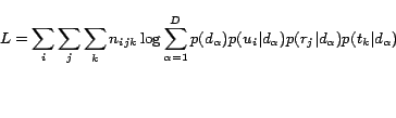 \begin{displaymath} L=\sum_i\sum_j\sum_kn_{ijk}\log\sum_{\alpha=1}^D p(d_\al... ..._i\vert d_\alpha)p(r_j\vert d_\alpha)p(t_k\vert d_\alpha) \end{displaymath}
