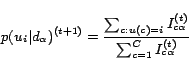 \begin{displaymath} p(u_i\vert d_\alpha)^{(t+1)}=\frac{\sum_{c:u(c)=i} I_{c\alpha}^{(t)}} {\sum_{c=1}^C I_{c\alpha}^{(t)}} \end{displaymath}