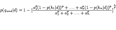 \begin{displaymath} p(q_{and}\vert d)=1- {[\frac{a_1^p(1-p(k_1\vert d))^p+\ldo... ...-p(k_n\vert d))^p}{a_1^p+a_2^p+\ldots+a_n^p}]}^{\frac{1}{p}} \end{displaymath}
