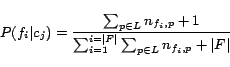\begin{displaymath} P(f_i\vert c_j)=\frac{\sum_{p\in L}n_{f_i, p}+1}{\sum_{i=1}^{i=\vert F\vert} \sum_{p\in L}n_{f_i, p} + \vert F\vert} \end{displaymath}