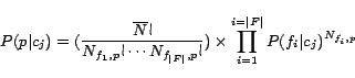 \begin{displaymath} P(p\vert c_j)=(\frac{\overline{N}!}{N_{f_1, p}!\cdots N_{f_... ...imes \prod_{i=1}^{i=\vert F\vert}P(f_i\vert c_j)^{N_{f_i, p}} \end{displaymath}
