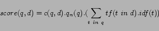 \begin{displaymath}
score(q,d) = c(q,d).q_n(q).({\sum_{t in q} tf(t in d).idf(t)})
\end{displaymath}