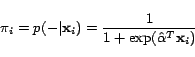 \begin{displaymath}
\pi_i = p(-\vert\mathbf{x}_i) =
\frac{1}{1+\exp(\hat{\alpha}^T\mathbf{x}_i)}
\end{displaymath}