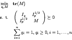 \begin{displaymath}
\begin{split}
\min_{\mathbf{q},M} \quad & \mathbf{tr}(M)\\...
...\sum_{i=1}^n q_i = 1, q_i \geq 0, i = 1,\ldots,n
\end{split}
\end{displaymath}