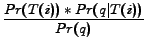 $\displaystyle \frac{Pr(T(i))*Pr(q\vert T(i))}{Pr(q)}$