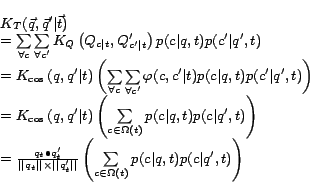\begin{displaymath}
\begin{array}{l}
K_T (\vec{q}, \vec{q}^{\prime} \vert \ve...
...t)} {p(c\vert q,t)p(c\vert q',t)} } \right) \\
\end{array}
\end{displaymath}