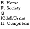 $\textstyle \parbox{0.8in}{ E. Home\ F. Society\ G. Kids\&Teens\ H. Computers }$