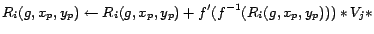 $\displaystyle R_i(g,x_p,y_p) \leftarrow R_i(g,x_p,y_p) + f'(f^{-1}(R_i(g,x_p,y_p))) * V_j *$