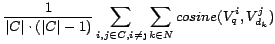 $\displaystyle \frac{1}{\vert C\vert\cdot(\vert C\vert-1)}\sum\limits_{i,j\in C, i\neq\j}\sum\limits_{k\in N}cosine(V_q^i,V^j_{d_k})$