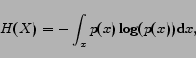 \begin{displaymath} H(X) = -\int_{x}p(x)\log(p(x)) \mathrm{d}x, \end{displaymath}