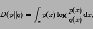 \begin{displaymath} D(p \vert\vert q) = \int_x p(x) \log \frac{p(x)}{q(x)} \mathrm{d}x, \end{displaymath}