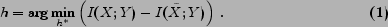 \begin{align} h=\arg\min_{h^\ast} \left( I(X;Y)-I(\tilde{X};Y) \right) . \end{align}