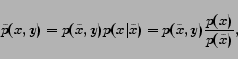 \begin{displaymath} \tilde{p}(x,y) = p(\tilde{x},y) p(x\vert\tilde{x}) = p(\tilde{x},y) \frac{p(x)}{p(\tilde{x})}, \end{displaymath}