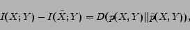 \begin{displaymath} I(X; Y) - I(\tilde{X}; Y) = D(p(X, Y) \vert\vert \tilde{p}(X, Y)), \end{displaymath}