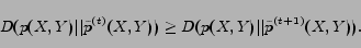 \begin{displaymath} D(p(X, Y) \vert\vert \tilde{p}^{(t)}(X, Y)) \geq D(p(X, Y) \vert\vert \tilde{p}^{(t+1)}(X, Y)). \end{displaymath}