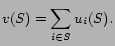 $\displaystyle v(S) = \sum_{i \in S} u_i(S). $