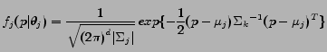 $\displaystyle f_j(p\vert\theta_j)=\frac{1}{\sqrt{{(2\pi)}^d\vert\Sigma_j\vert}}\,exp\{-\frac{1}{2}(p-\mu_j){\Sigma_k}^{-1}{(p-\mu_j)}^T\}$