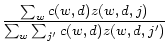 $\displaystyle \frac{\sum_w c(w, d)z(w, d, j)}{\sum_w \sum_{j'} c(w, d) z(w, d, j')}$