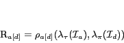 \begin{displaymath}
\mathcal{R}_{a[d]}=\rho_{a[d]}(\lambda_{\tau}({\mathcal{I}_a}),\lambda_{\pi}({\mathcal{I}_d}))
\end{displaymath}