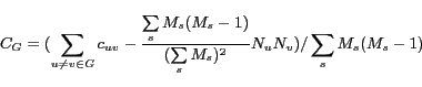 \begin{displaymath} C_G=(\sum\limits_{u \neq v \in G}c_{uv} - \frac{\sum\limits... ...m\limits_{s}{M_s})^2} N_u N_v ) / \sum\limits_{s}{M_s(M_s-1)} \end{displaymath}