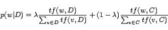 \begin{displaymath}
p(w\vert D)=\lambda\frac{tf(w,D)}{\sum_{v\in D}tf(v,D)}+(1-\lambda)\frac{tf(w,C)}{\sum_{v\in C}tf(v,C)}
\end{displaymath}